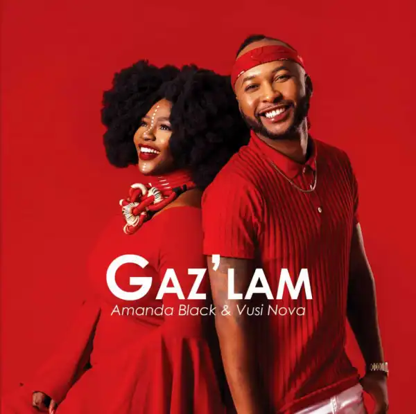 Vusi Nova - Gaz’lam  ft. Amanda Black